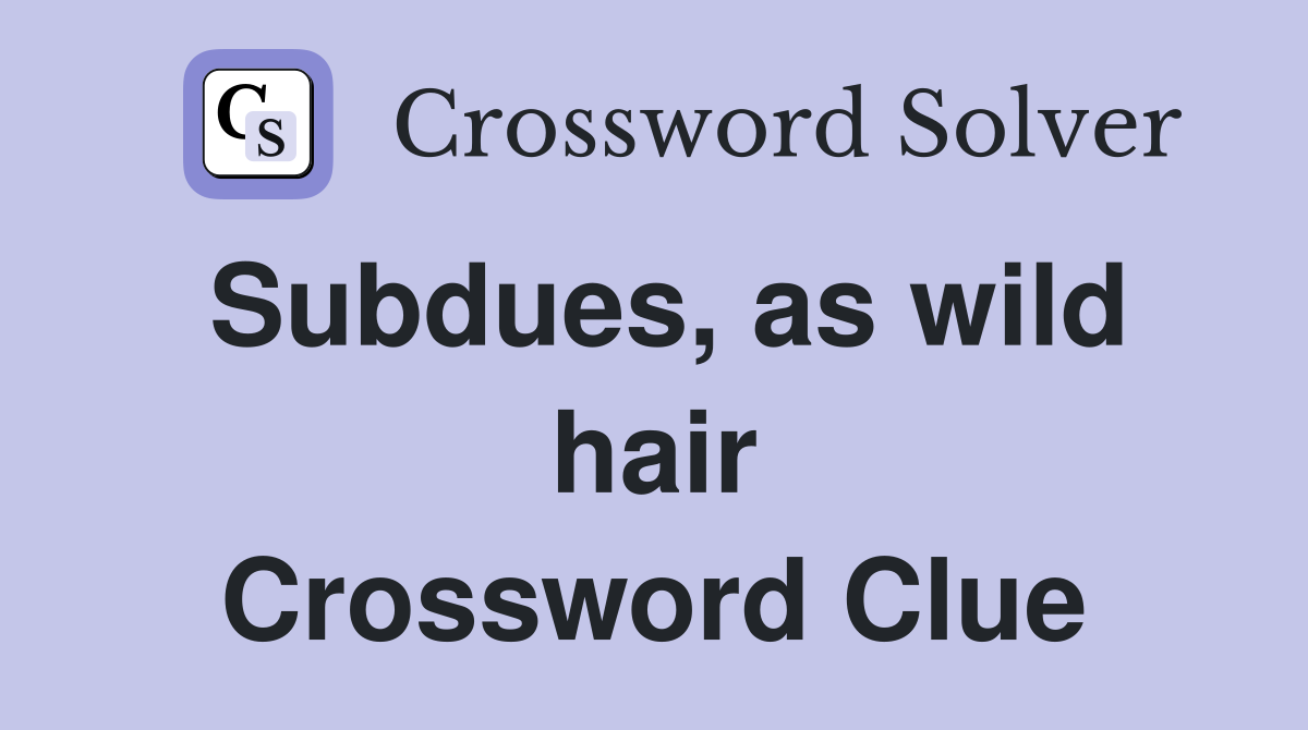 Subdues, as wild hair Crossword Clue