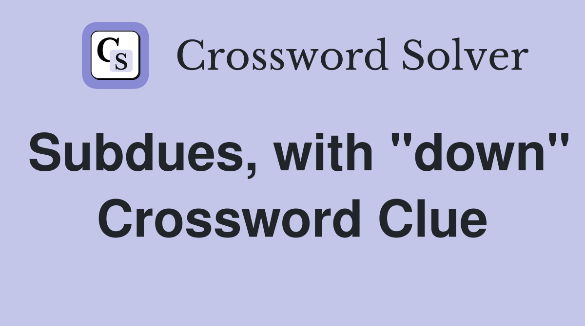 Subdues, with "down" Crossword Clue