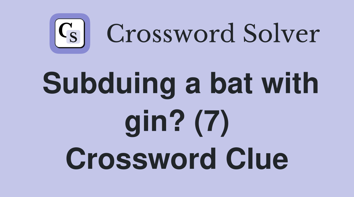 Subduing a bat with gin? (7) Crossword Clue