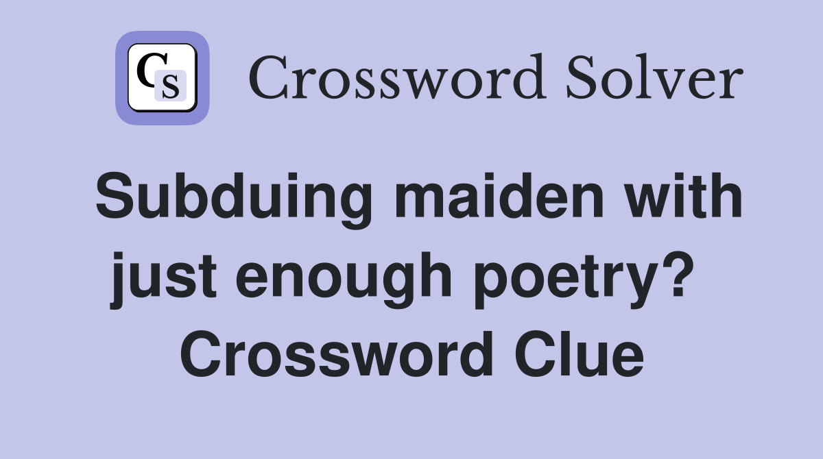 Subduing maiden with just enough poetry?  Crossword Clue
