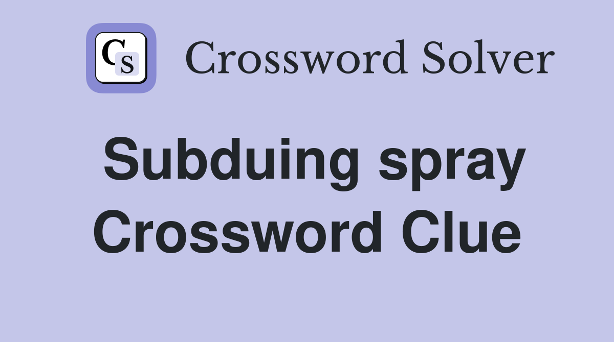 Subduing spray Crossword Clue