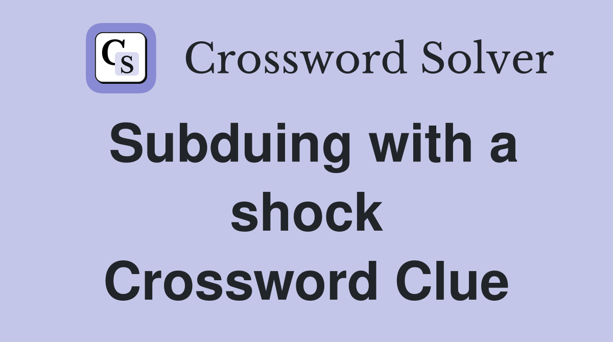 Subduing with a shock Crossword Clue