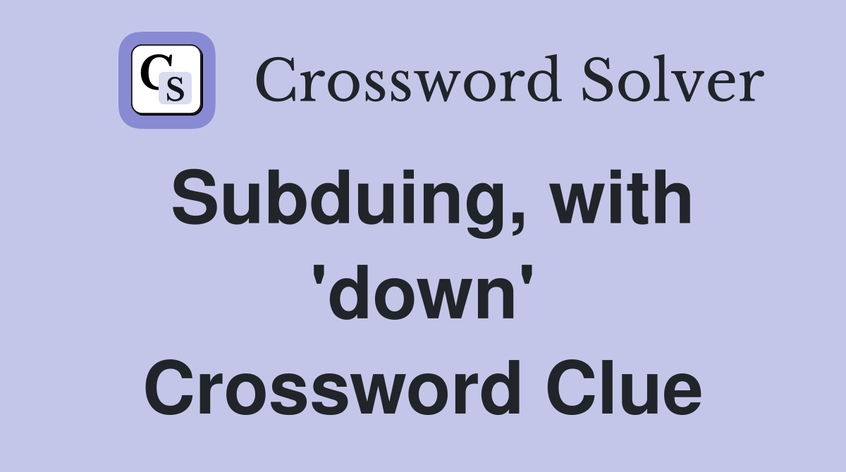 Subduing, with 'down' Crossword Clue