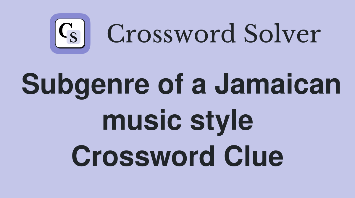 Subgenre of a Jamaican music style Crossword Clue