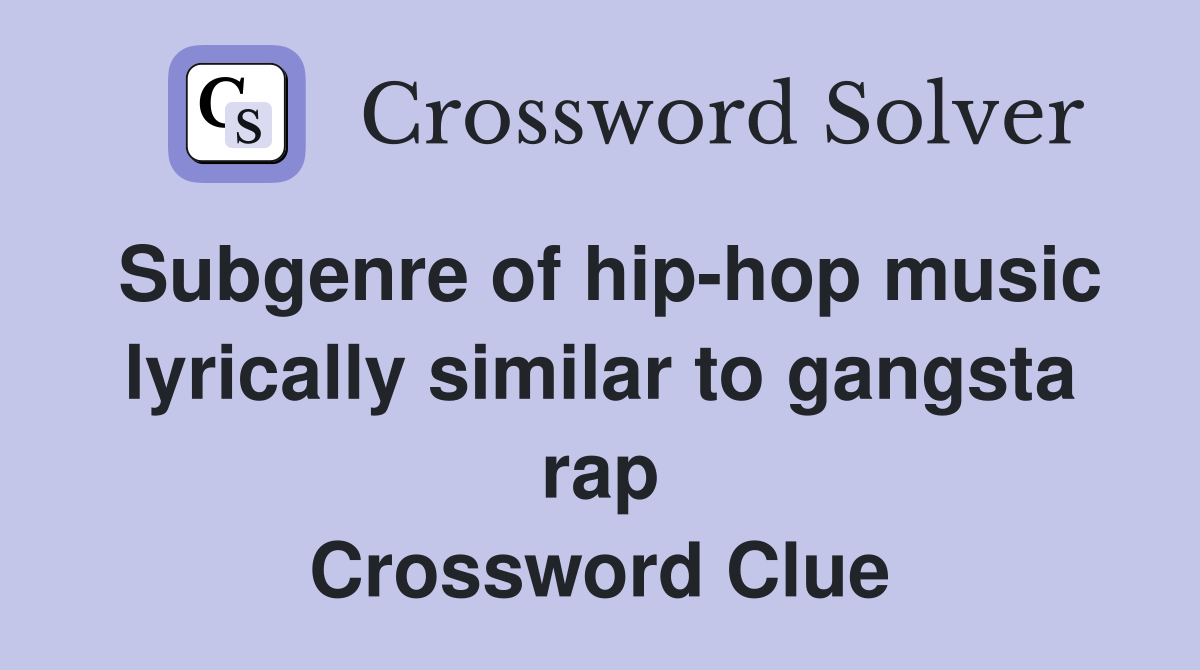 Subgenre of hip-hop music lyrically similar to gangsta rap Crossword Clue