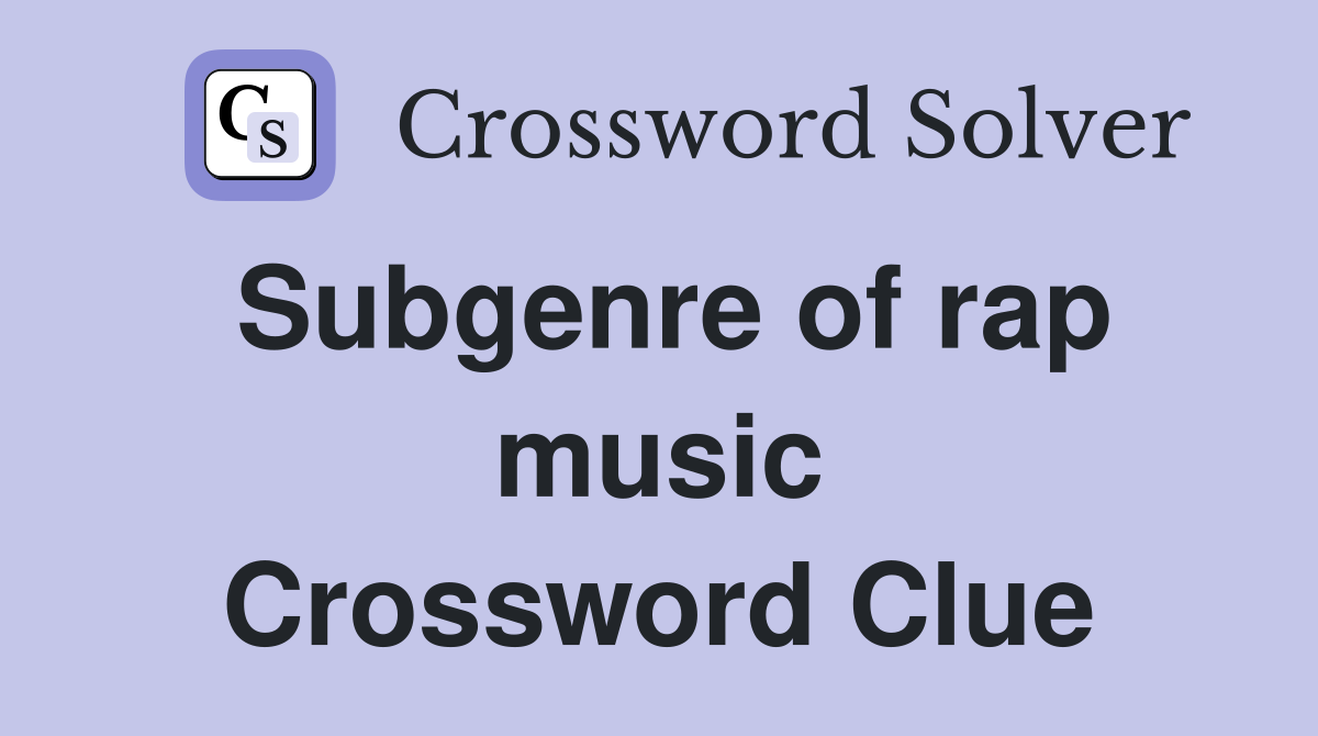 Subgenre of rap music Crossword Clue