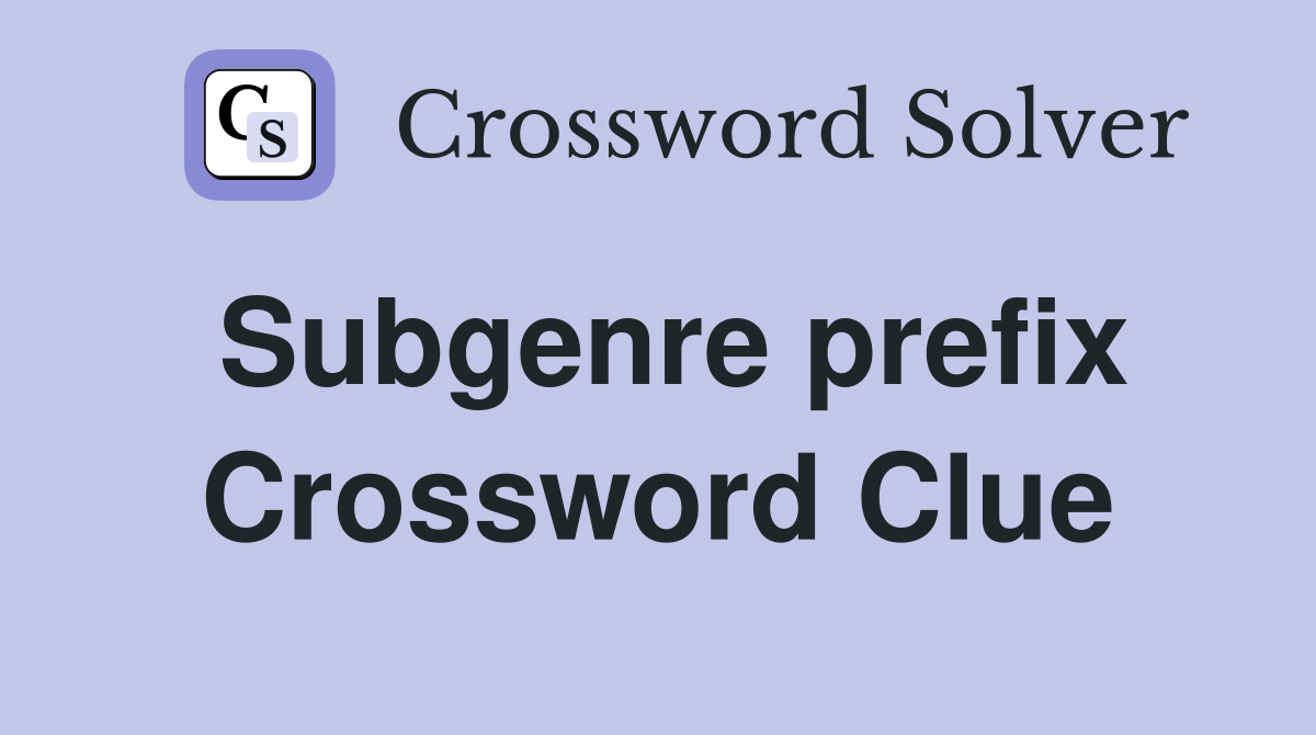 Subgenre prefix Crossword Clue