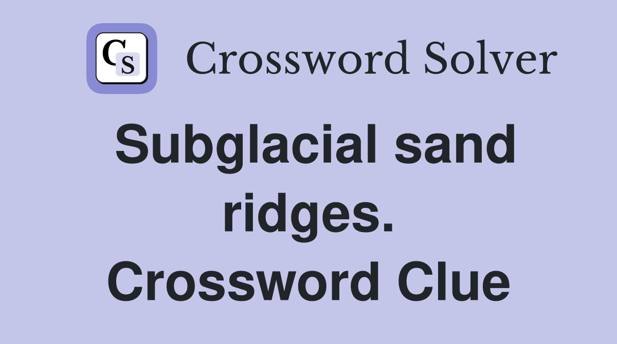 Subglacial sand ridges. Crossword Clue