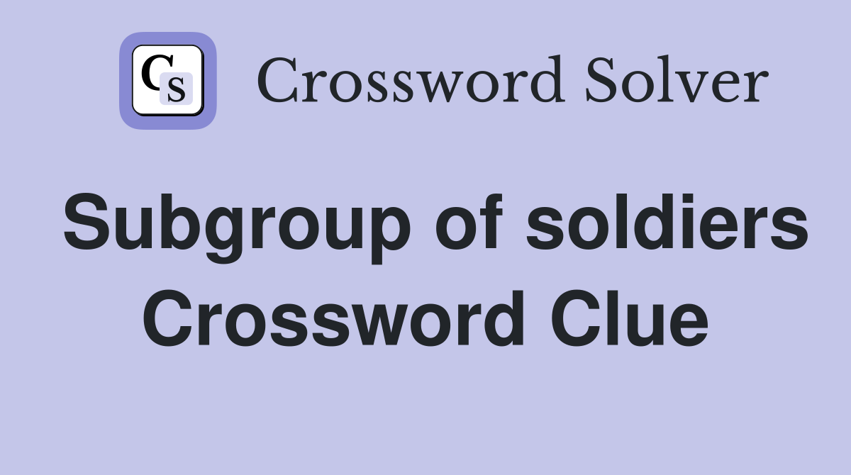 Subgroup of soldiers Crossword Clue