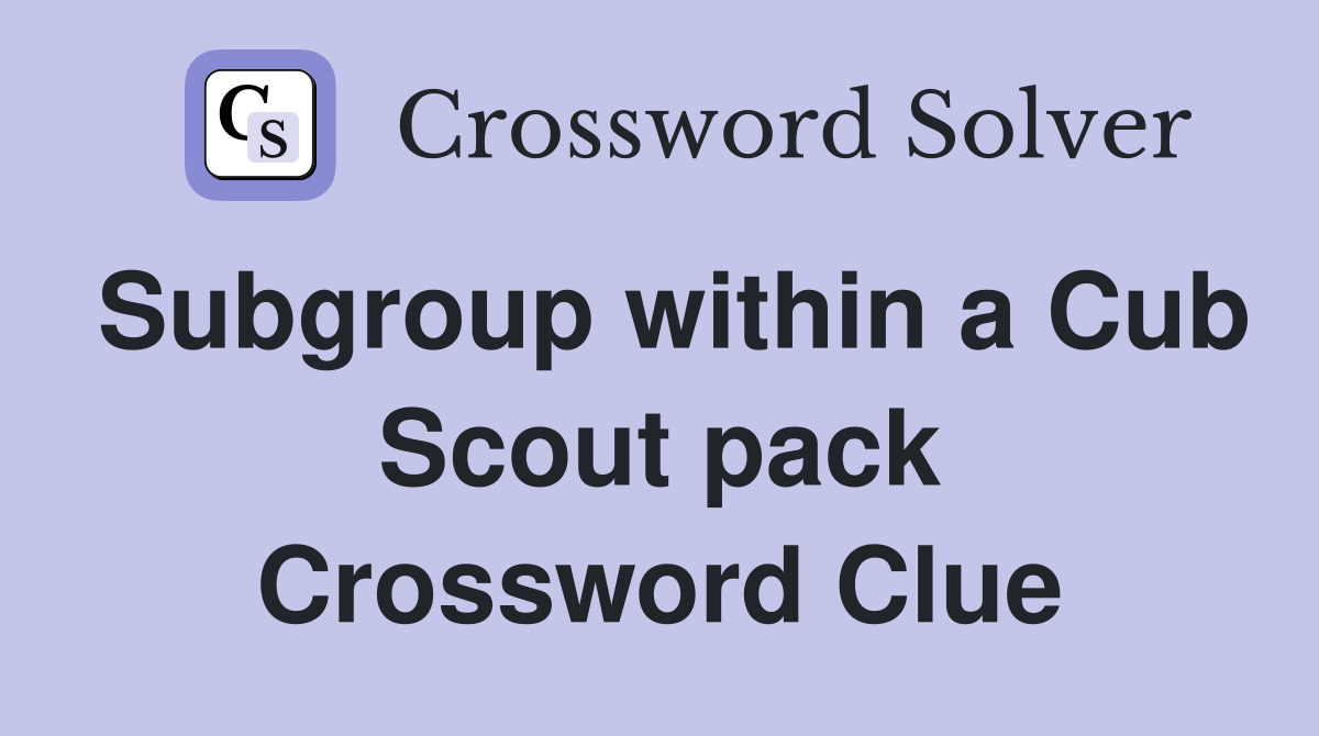 Subgroup within a Cub Scout pack Crossword Clue
