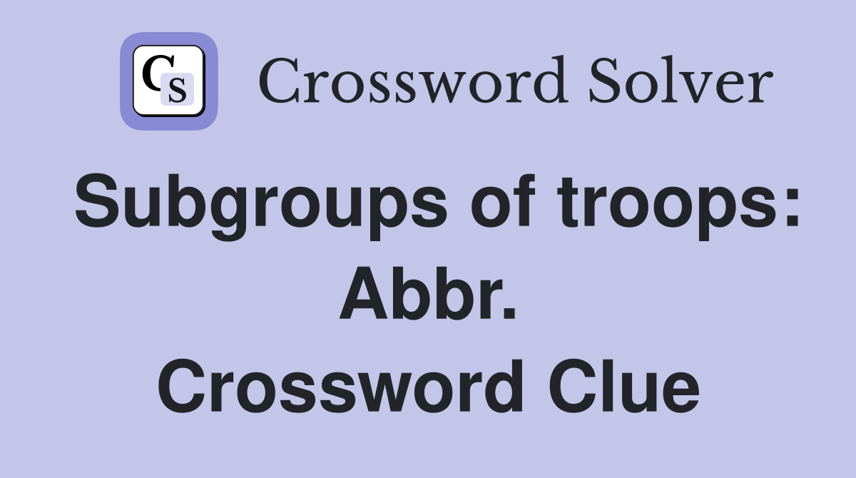 Subgroups of troops: Abbr. Crossword Clue
