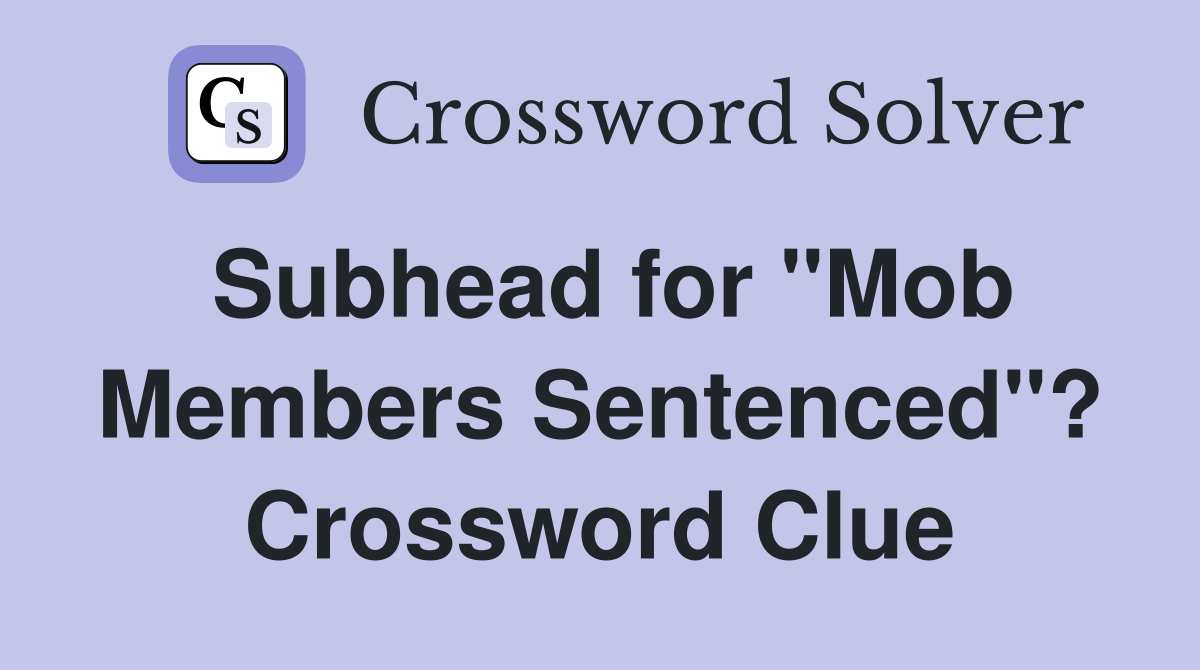 Subhead for "Mob Members Sentenced"? Crossword Clue