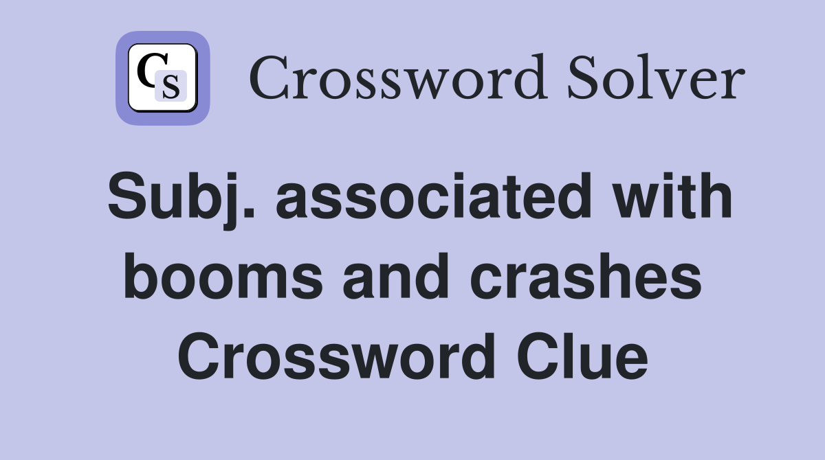 Subj. associated with booms and crashes Crossword Clue