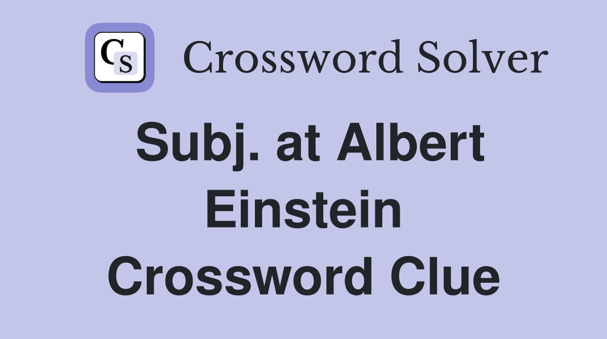 Subj. at Albert Einstein Crossword Clue