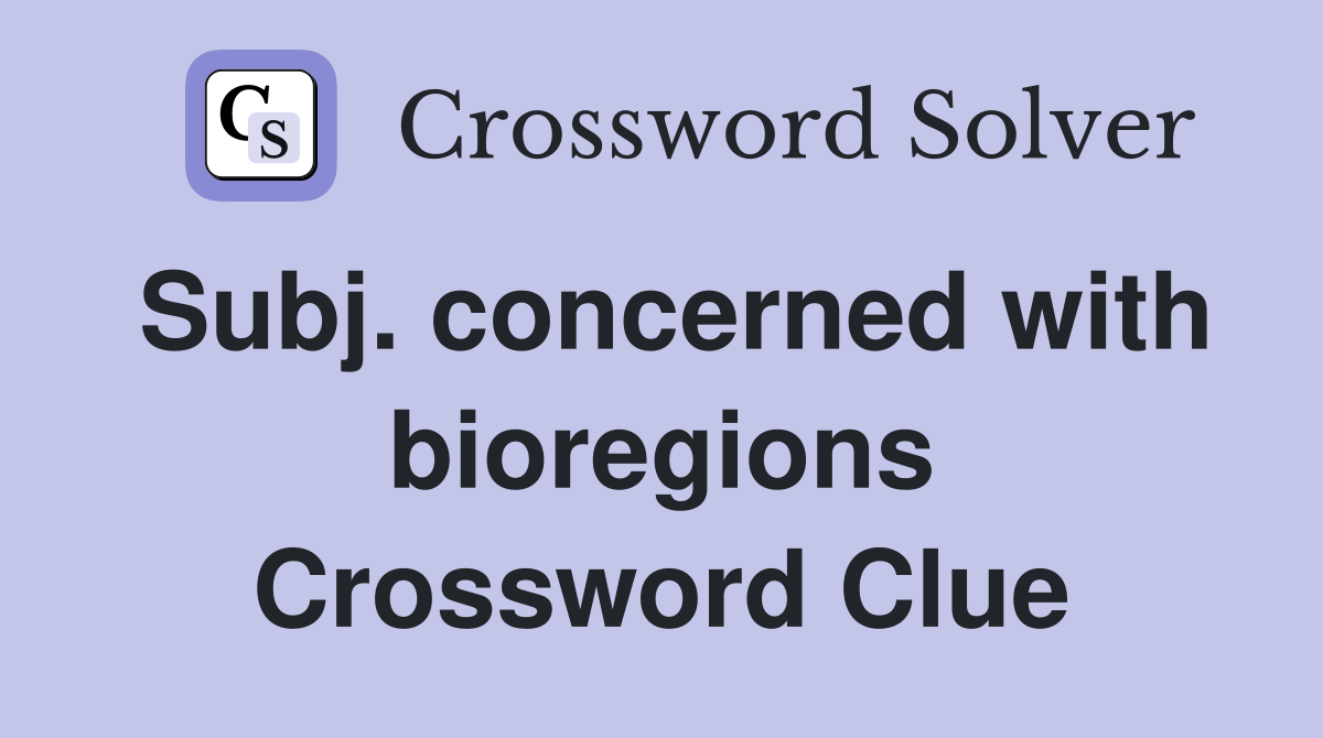 Subj. concerned with bioregions Crossword Clue