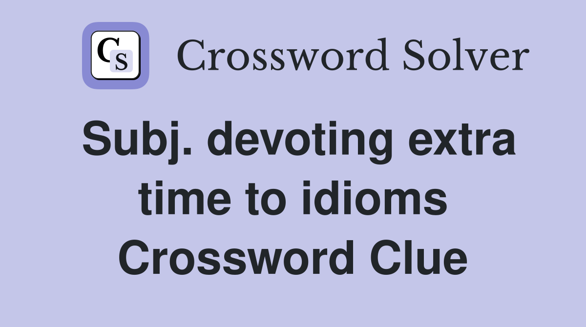 Subj. devoting extra time to idioms Crossword Clue