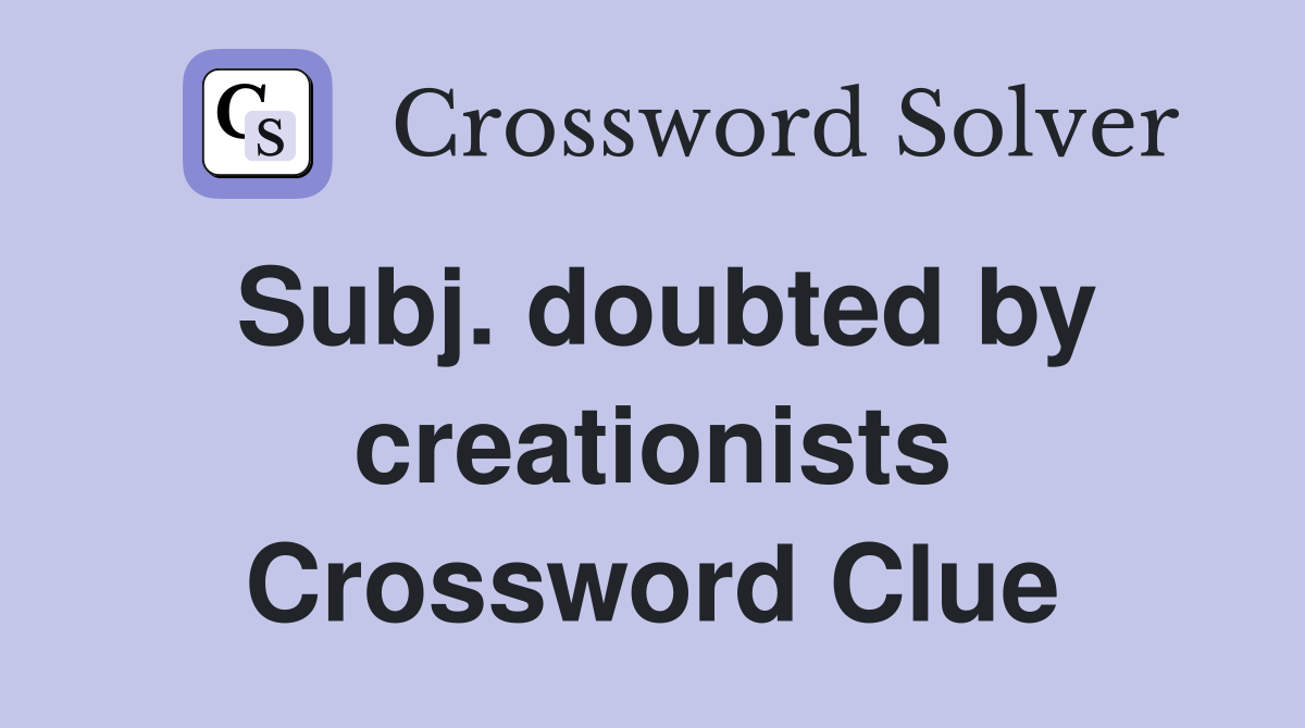 Subj. doubted by creationists Crossword Clue