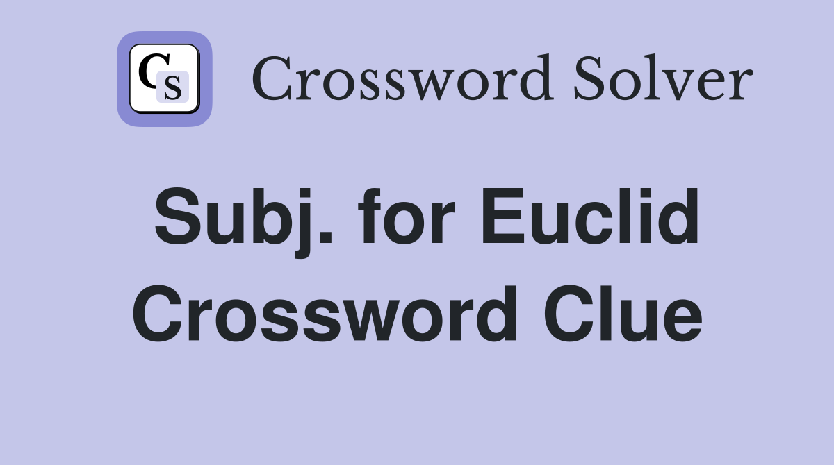 Subj. for Euclid Crossword Clue