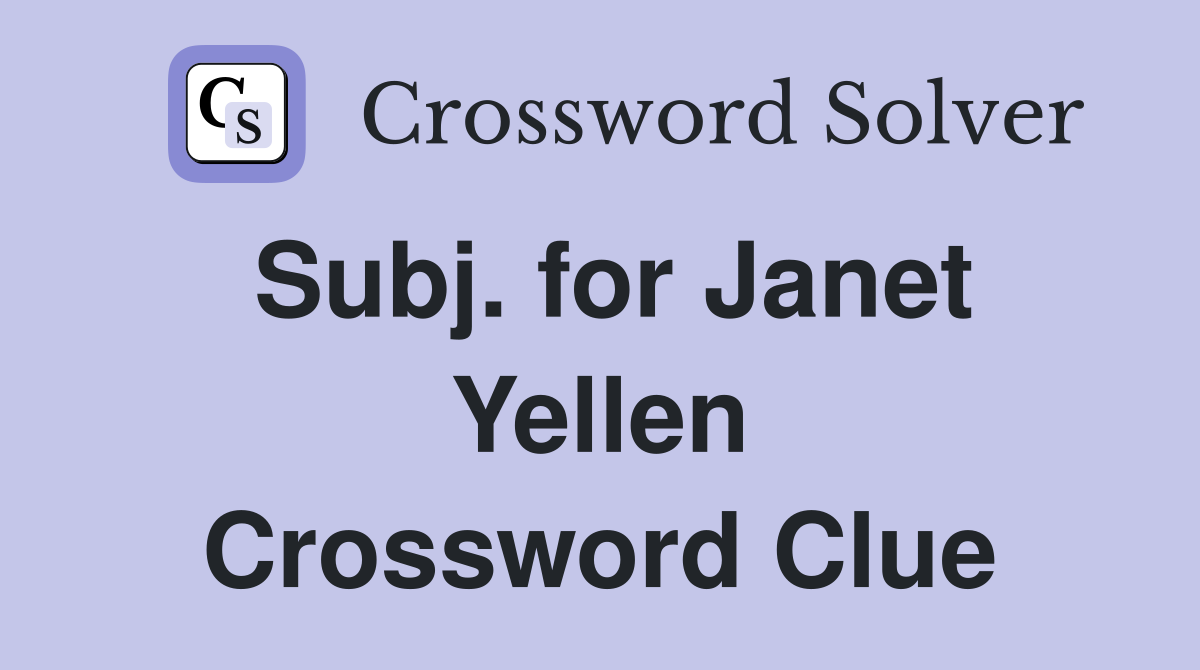 Subj. for Janet Yellen Crossword Clue