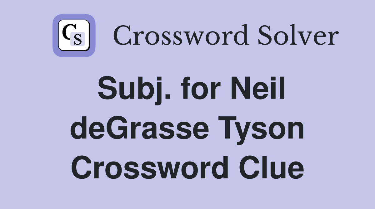 Subj. for Neil deGrasse Tyson Crossword Clue