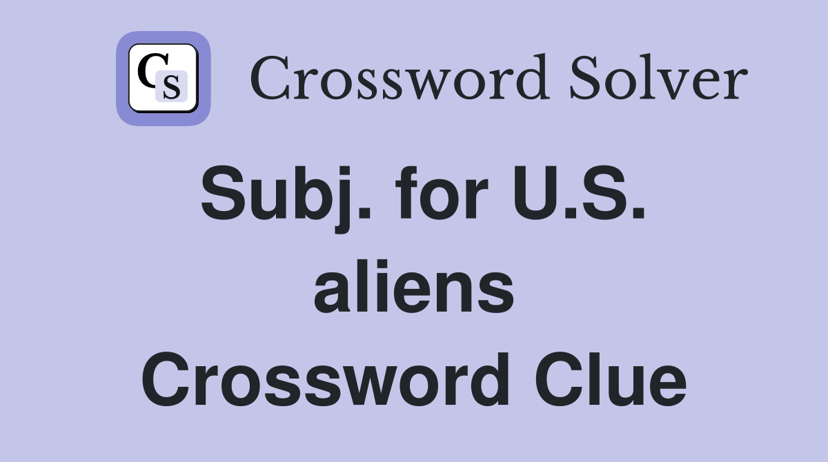 Subj. for U.S. aliens Crossword Clue