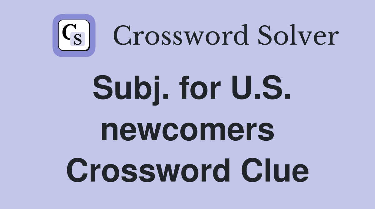 Subj. for U.S. newcomers Crossword Clue