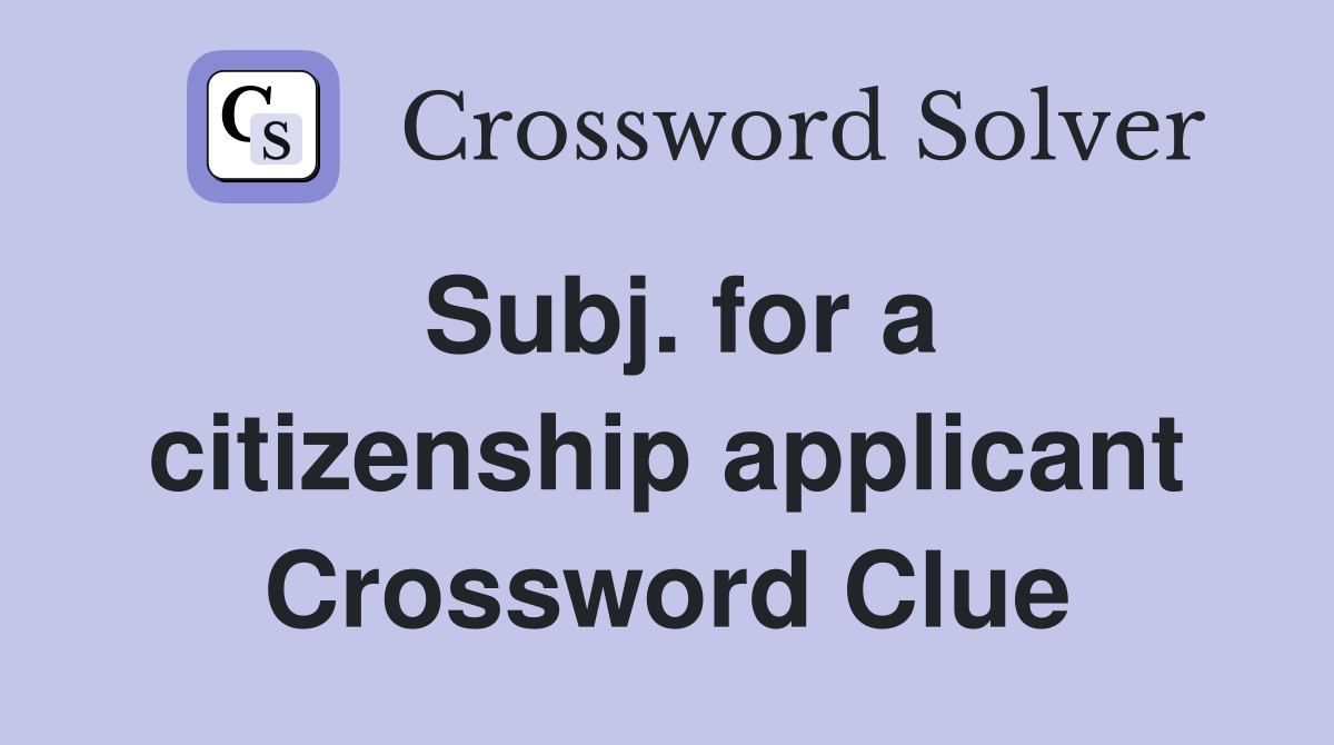Subj. for a citizenship applicant Crossword Clue