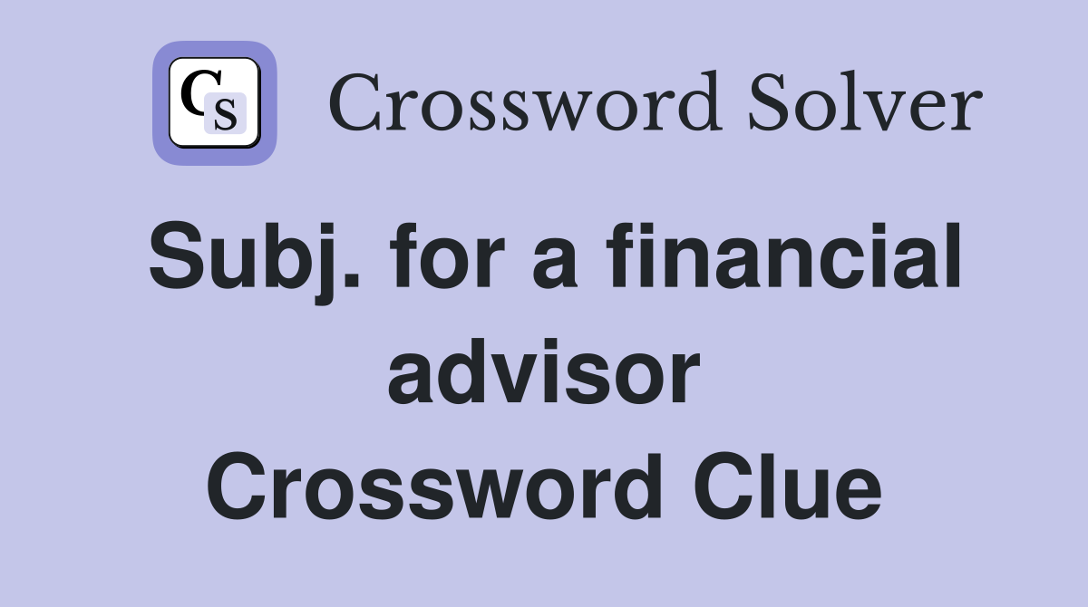 Subj. for a financial advisor Crossword Clue