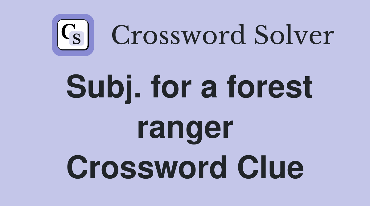 Subj. for a forest ranger Crossword Clue