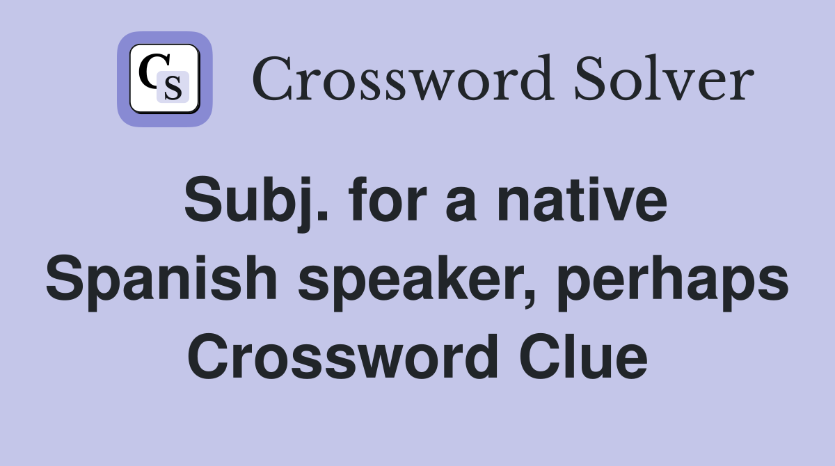 Subj. for a native Spanish speaker, perhaps Crossword Clue