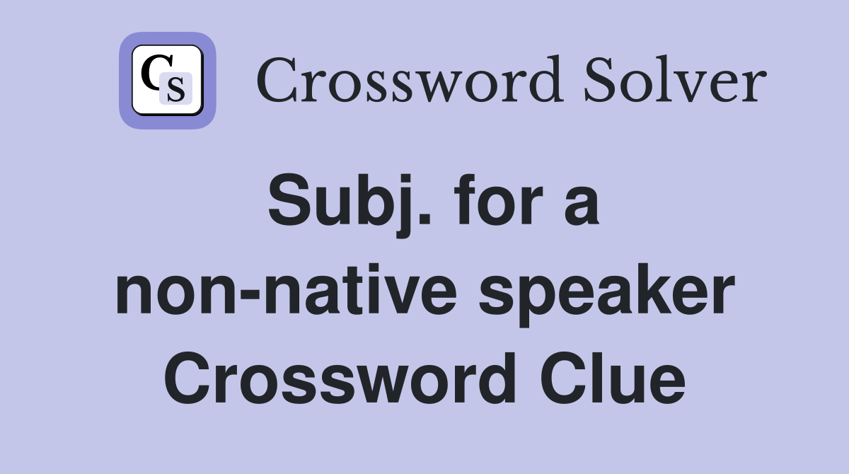 Subj. for a non-native speaker Crossword Clue