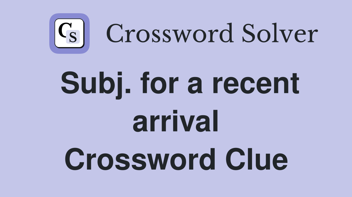Subj. for a recent arrival Crossword Clue