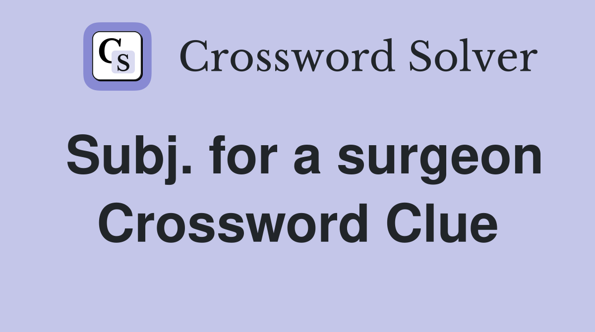 Subj. for a surgeon Crossword Clue