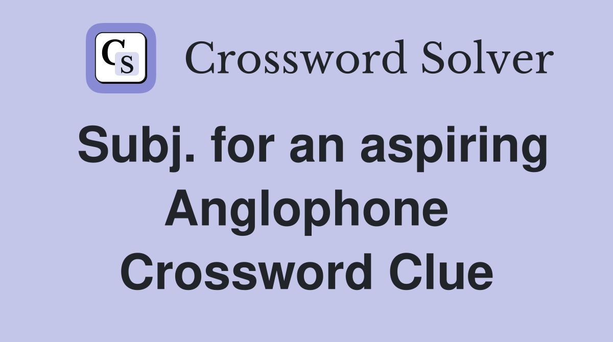 Subj. for an aspiring Anglophone Crossword Clue