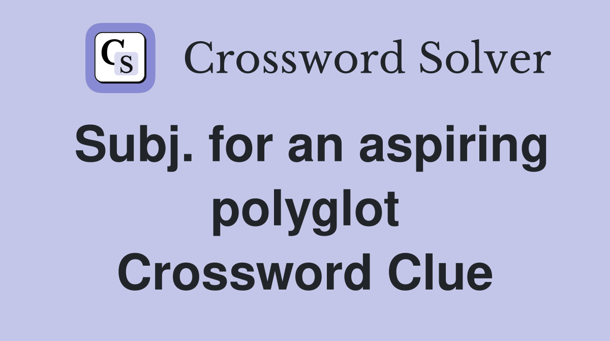 Subj. for an aspiring polyglot Crossword Clue
