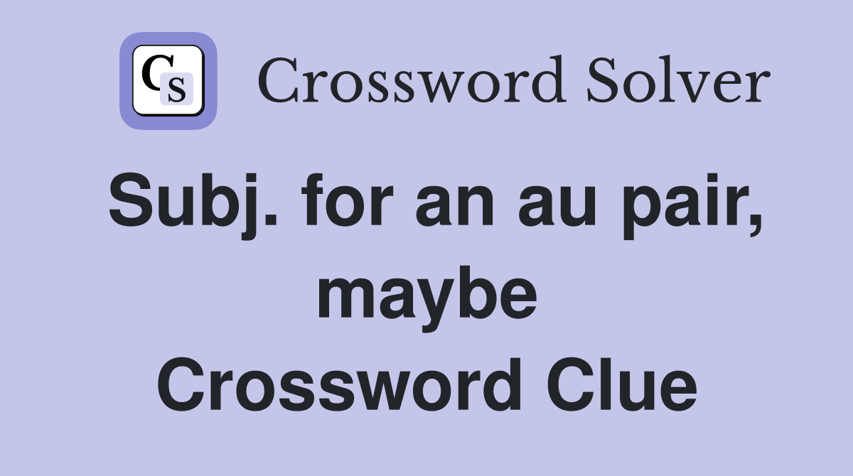 Subj. for an au pair, maybe Crossword Clue
