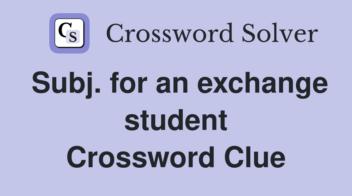 Subj. for an exchange student Crossword Clue