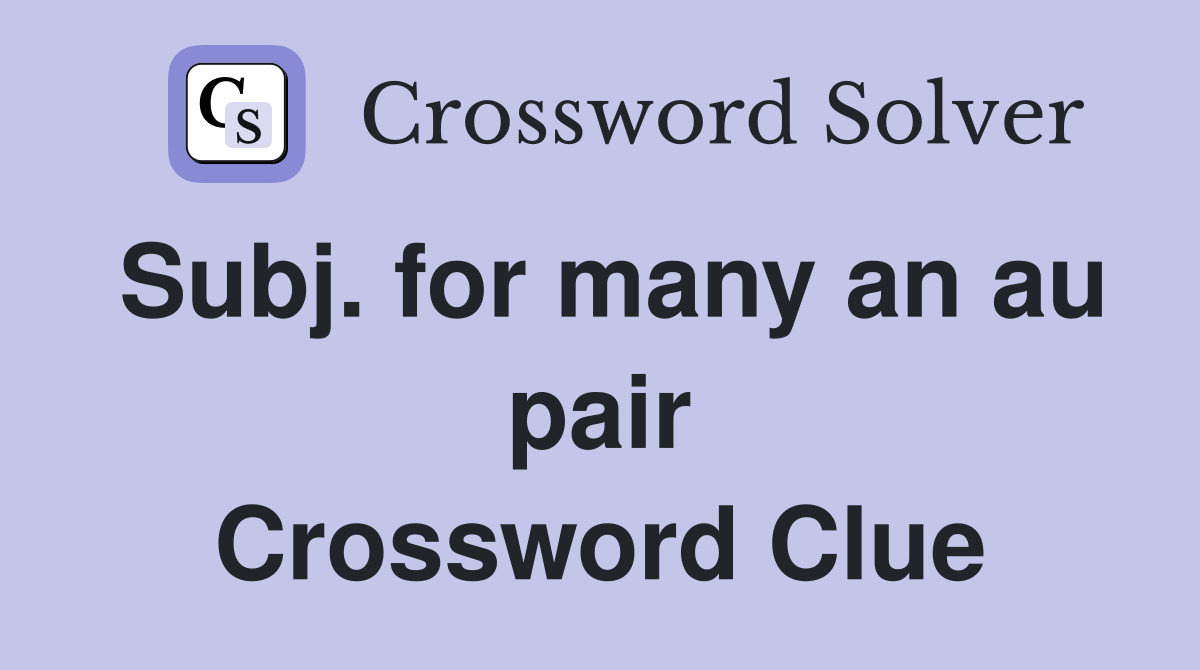 Subj. for many an au pair Crossword Clue
