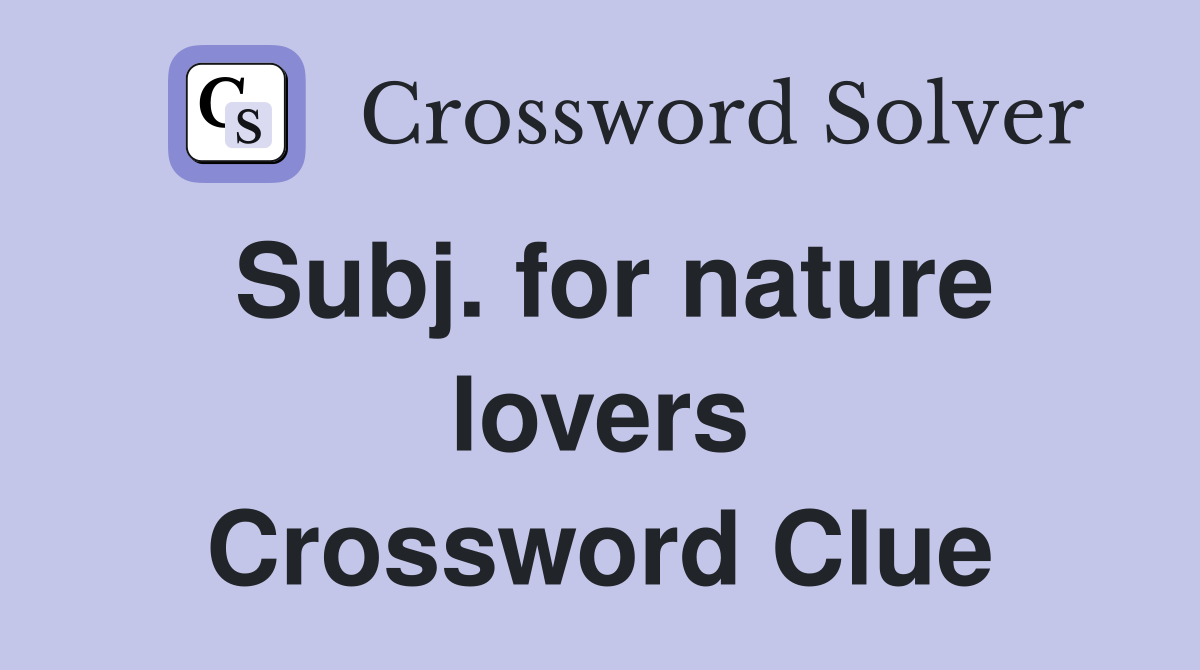Subj. for nature lovers Crossword Clue