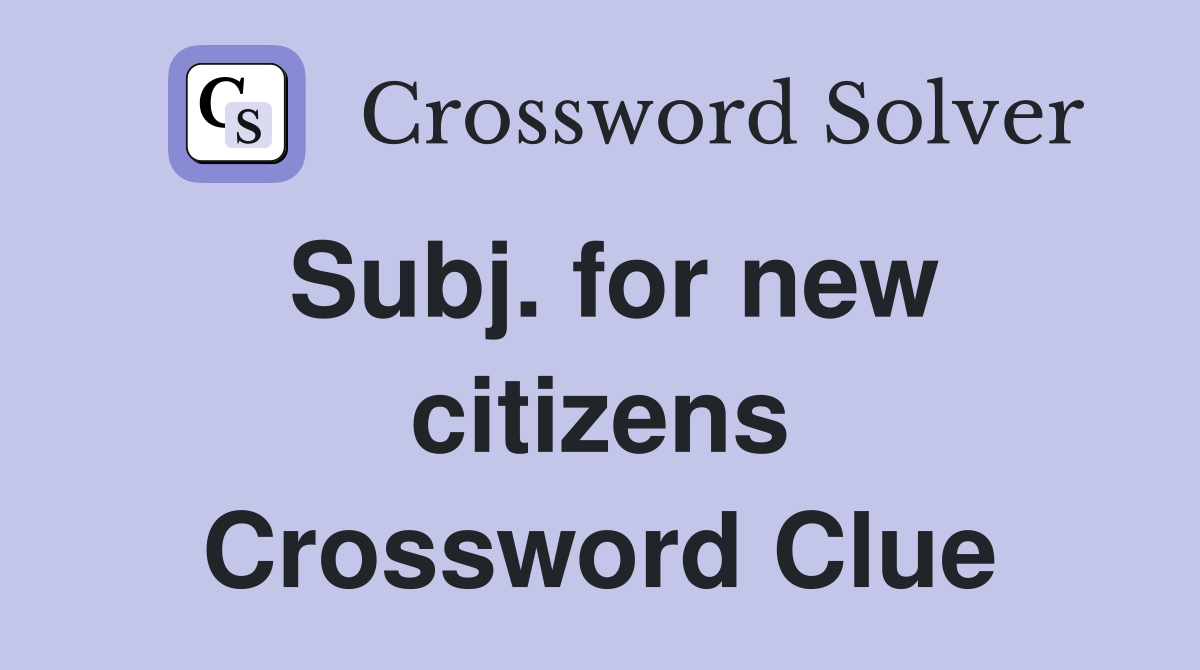 Subj. for new citizens Crossword Clue