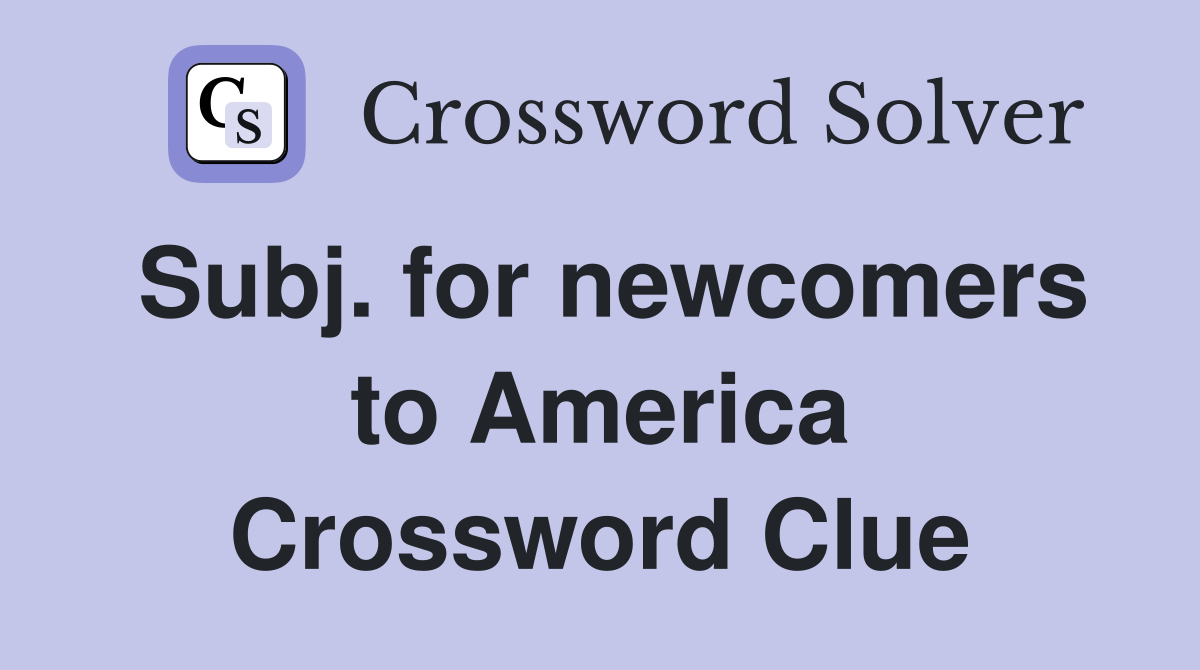 Subj. for newcomers to America Crossword Clue
