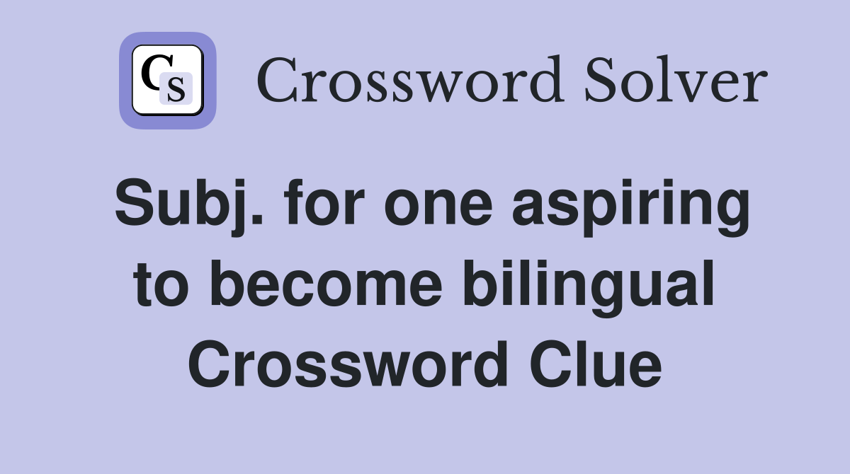 Subj. for one aspiring to become bilingual Crossword Clue