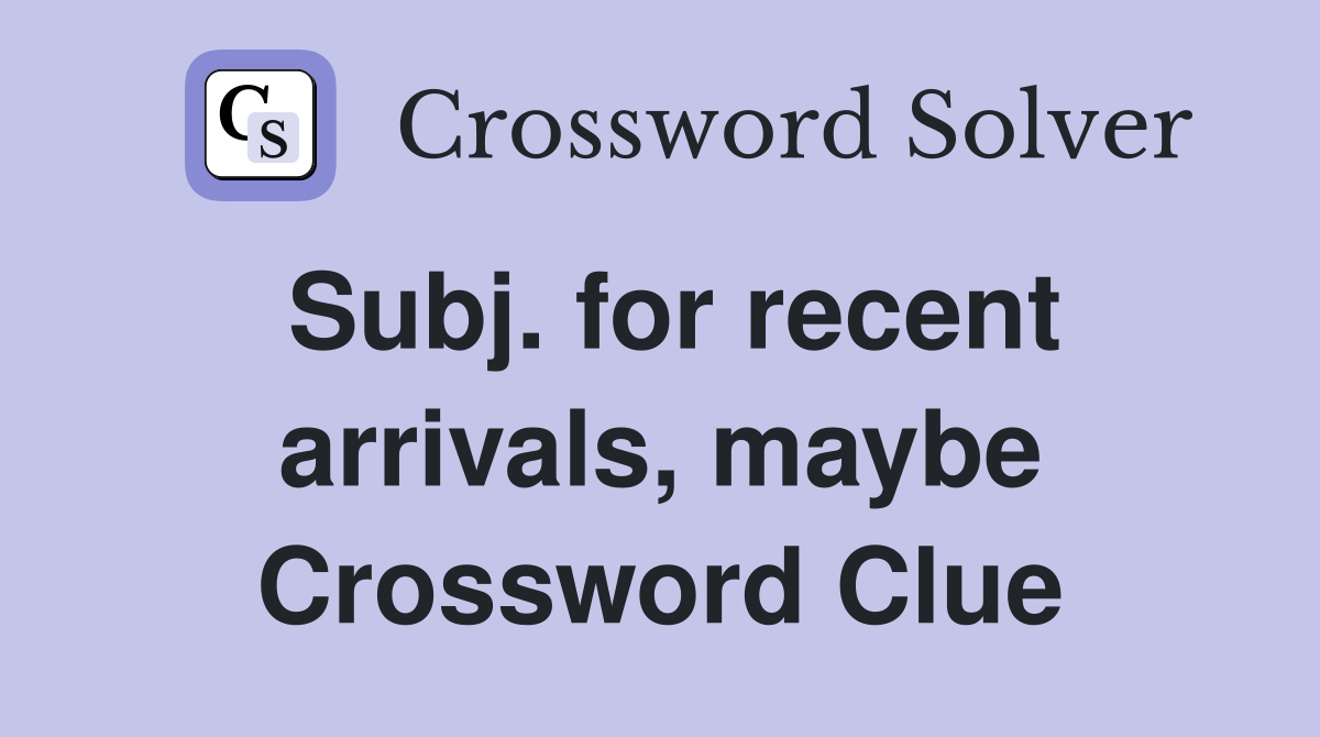 Subj. for recent arrivals, maybe Crossword Clue