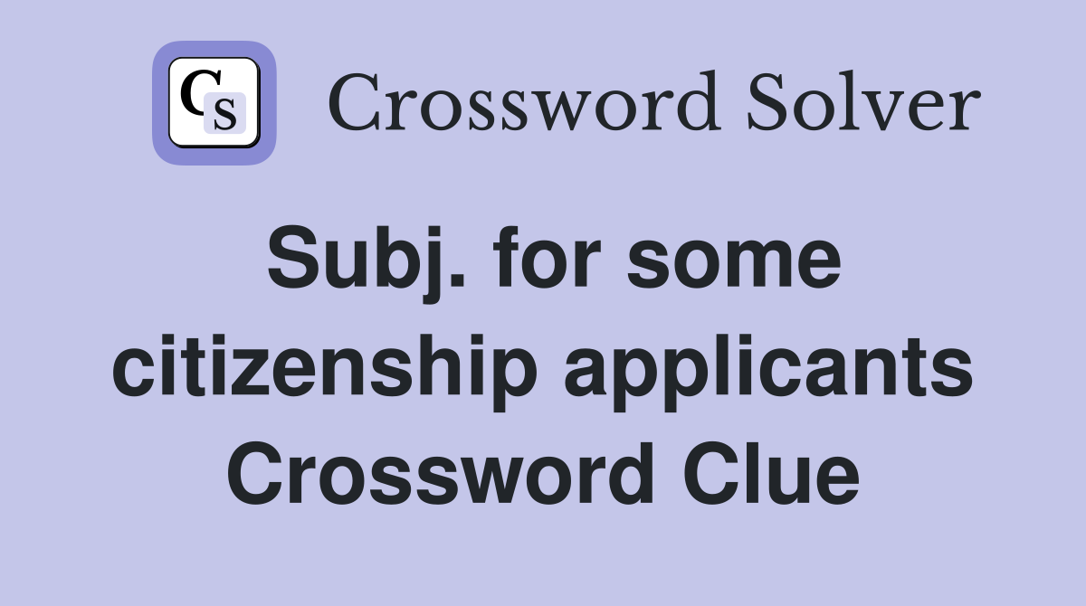 Subj. for some citizenship applicants Crossword Clue