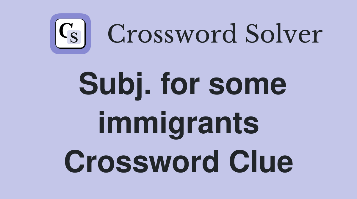 Subj. for some immigrants Crossword Clue
