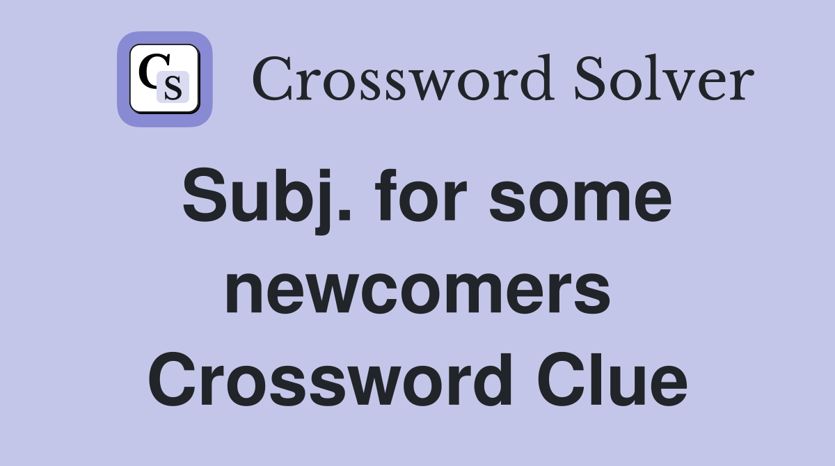 Subj. for some newcomers Crossword Clue