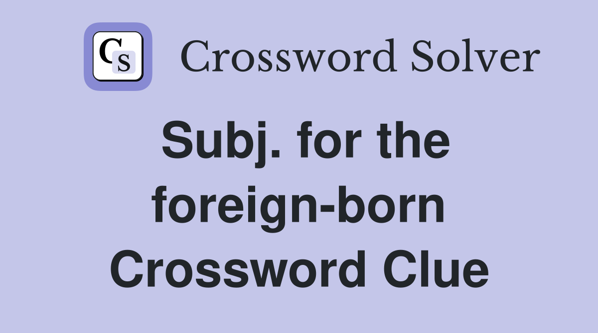 Subj. for the foreign-born Crossword Clue
