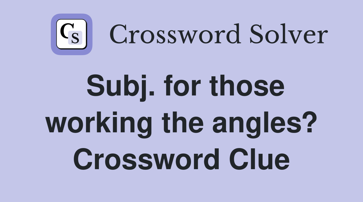 Subj. for those working the angles? Crossword Clue