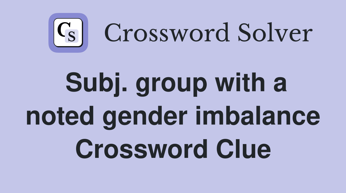 Subj. group with a noted gender imbalance Crossword Clue