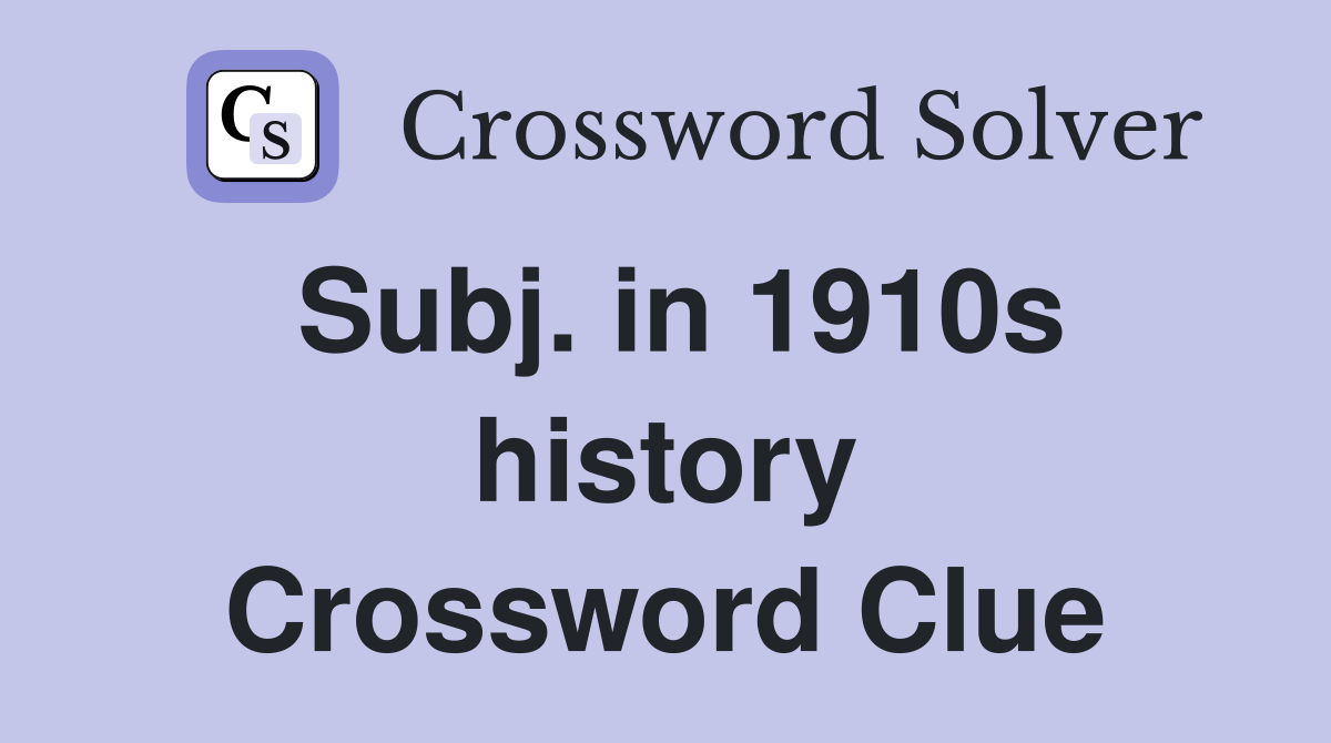Subj. in 1910s history Crossword Clue